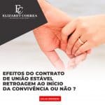 EFEITOS DO CONTRATO DE UNIÃO ESTÁVEL RETROAGEM AO INÍCIO DA CONVIVÊNCIA OU NÃO ?